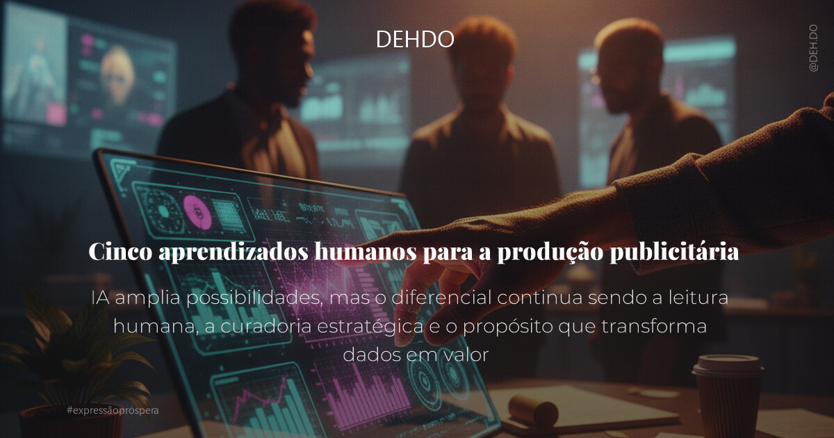 Cinco aprendizados humanos para a produção publicitária