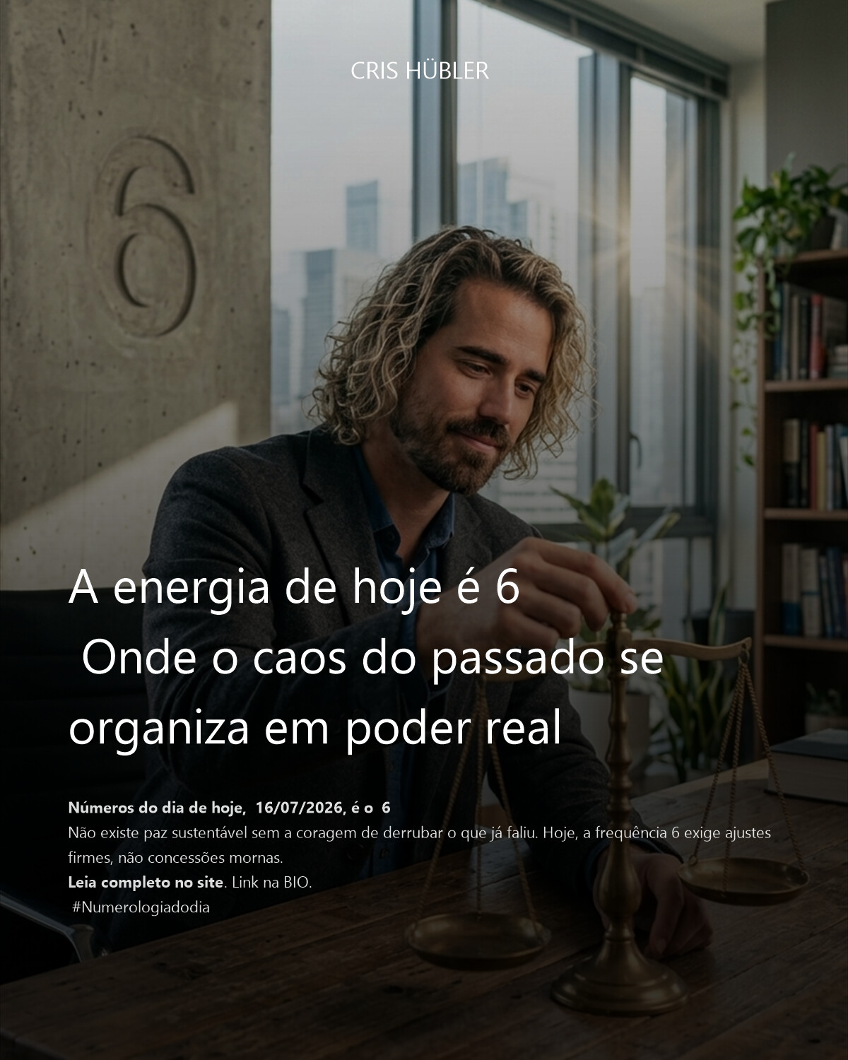 A energia de hoje é 6 
 Onde o caos do passado se organiza em poder real