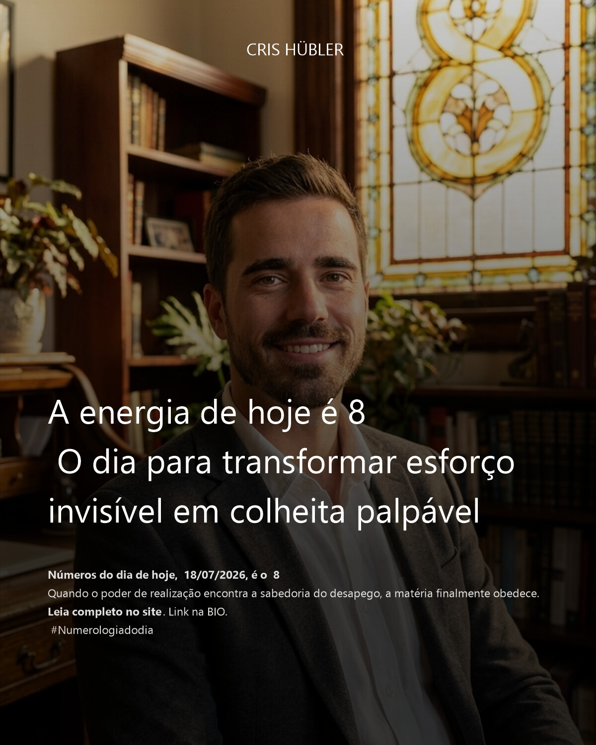 A energia de hoje é 8 
 O dia para transformar esforço invisível em colheita palpável
