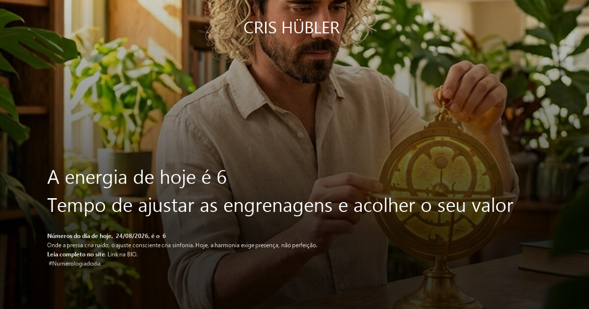 A energia de hoje é 6
Tempo de ajustar as engrenagens e acolher o seu valor